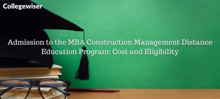 Admission to the MBA Construction Management Distance Education Program: Cost and Eligibility  