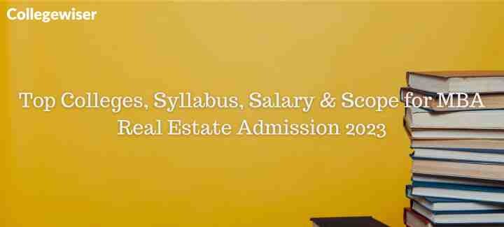 Top Colleges, Syllabus, Salary & Scope for MBA Real Estate Admission  
