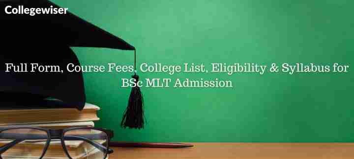 Full Form, Course Fees, College List, Eligibility & Syllabus for BSc MLT Admission  
