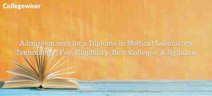 Admission for a Diploma in Medical Laboratory Technology | Fee, Eligibility, Best Colleges, & Syllabus  