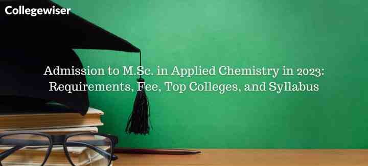 Admission to M.Sc. in Applied Chemistry: Requirements, Fee, Top Colleges, and Syllabus  