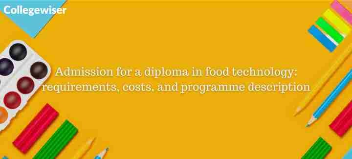 Admission for a diploma in food technology: requirements, costs, and programme description  