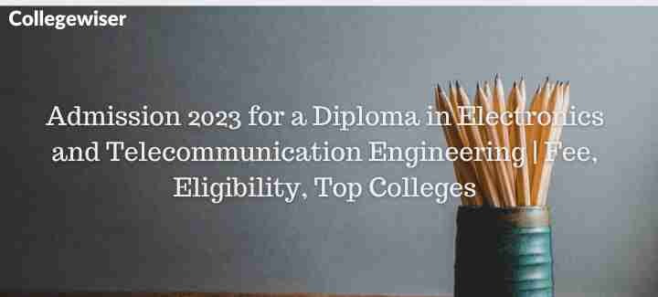 Admission for a Diploma in Electronics and Telecommunication Engineering | Fee, Eligibility, Top Colleges  